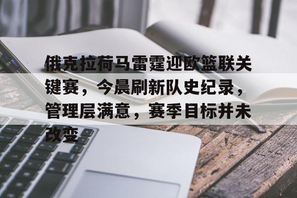 kaiyun-关于俄克拉荷马雷霆迎欧篮联关键赛，今晨刷新队史纪录，管理层满意，赛季目标并未改变的信息